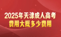 2025年天津成人高考费用大概多少费用