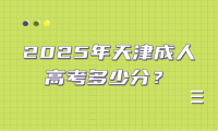 2025年天津成人高考多少分？