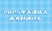 2025年天津成人高考好通过么