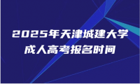 2025年天津城建大学成人高考报名时间