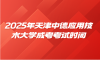 2025年天津中德应用技术大学成考考试时间