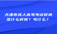 2025年天津市成人高考考试时间是什么时候？考什么？