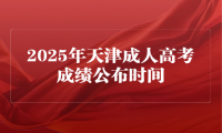 2025年天津成人高考成绩公布时间