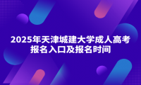 2025年天津城建大学成人高考报名入口及报名时间
