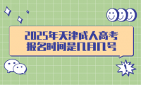 2025年天津成人高考报名时间是几月几号