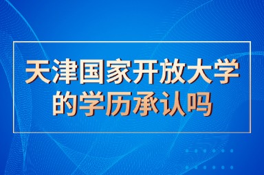 天津国家开放大学的学历承认吗