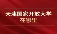 天津国家开放大学在哪里
