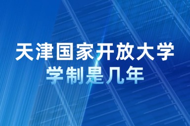 天津国家开放大学学制是几年