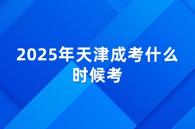 2025年天津成考什么时候考