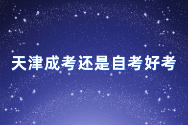天津成考还是自考好考