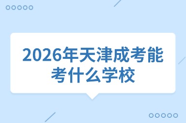 2026年天津成考能考什么学校