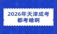 2026年天津成考都考啥啊