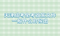 天津成考免考政策文件一般什么时候出