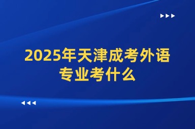2025年天津成考外语专业考什么