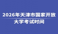 2026年天津市国家开放大学考试时间