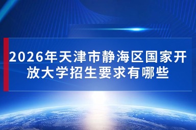 2026年天津市静海区国家开放大学招生要求有哪些