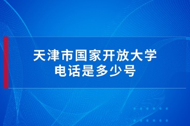 天津市国家开放大学电话是多少号