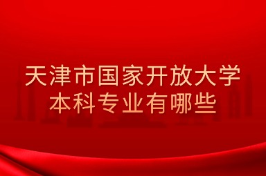 天津市国家开放大学本科专业有哪些
