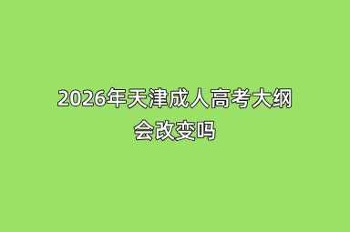 2026年天津成人高考大纲会改变吗