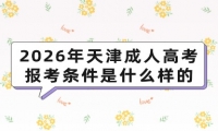 2026年天津成人高考报考条件是什么样的