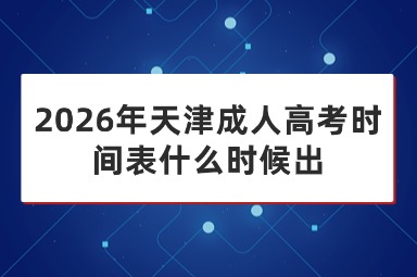 2026年天津成人高考时间表什么时候出