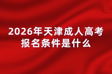 2026年天津成人高考报名条件是什么