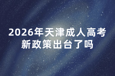 2026年天津成人高考新政策出台了吗