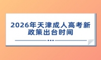 2026年天津成人高考新政策出台时间