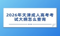 2026年天津成人高考考试大纲怎么查询