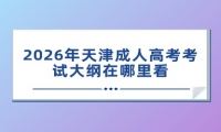 2026年天津成人高考考试大纲在哪里看