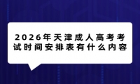 2026年天津成人高考考试时间安排表有什么内容