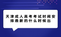 天津成人高考考试时间安排最新的什么时候出