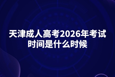 天津成人高考2026年考试时间是什么时候