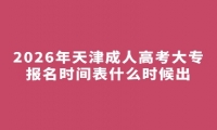 2026年天津成人高考大专报名时间表什么时候出