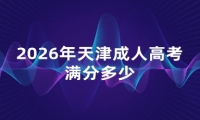 2026年天津成人高考满分多少