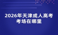2026年天津成人高考考场在哪里