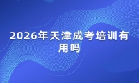 2026年天津成考培训有用吗