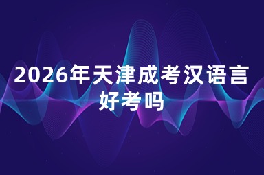 2026年天津成考汉语言好考吗