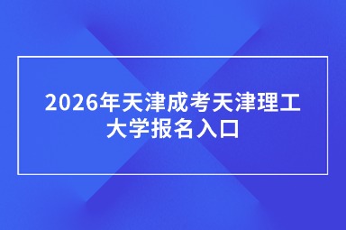 2026年天津成考天津理工大学报名入口