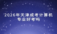 2026年天津成考计算机专业好考吗