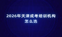 2026年天津成考培训机构怎么选