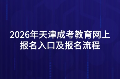 2026年天津成考教育网上报名入口及报名流程
