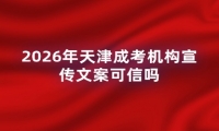 2026年天津成考机构宣传文案可信吗
