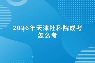 2026年天津社科院成考怎么考