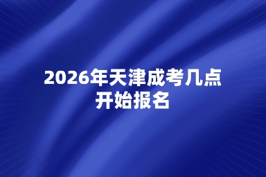2026年天津成考几点开始报名