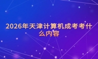2026年天津计算机成考考什么内容