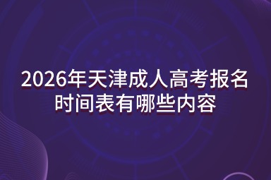 2026年天津成人高考报名时间表有哪些内容