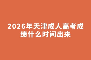 2026年天津成人高考成绩什么时间出来
