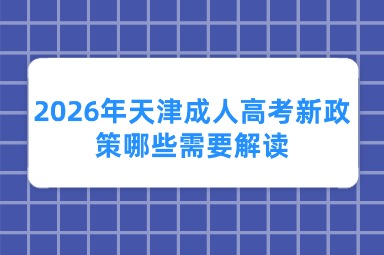 2026年天津成人高考新政策哪些需要解读