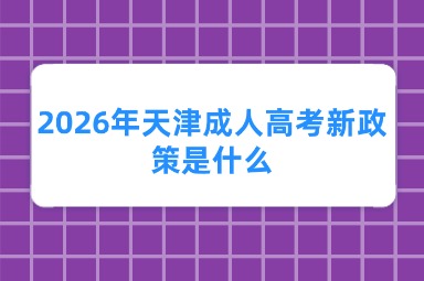 2026年天津成人高考新政策是什么